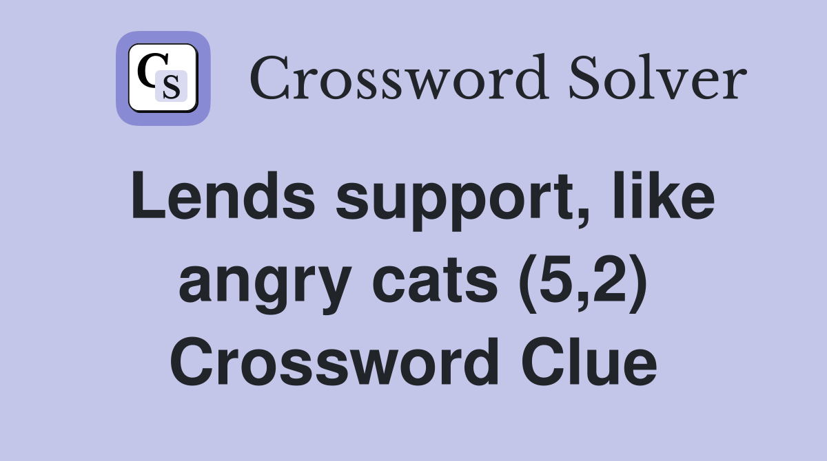 Lends support, like angry cats (5,2) Crossword Clue Answers
